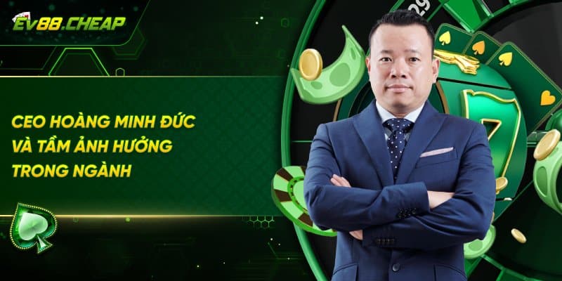 Tầm ảnh hưởng của CEO Hoàng Minh Đức