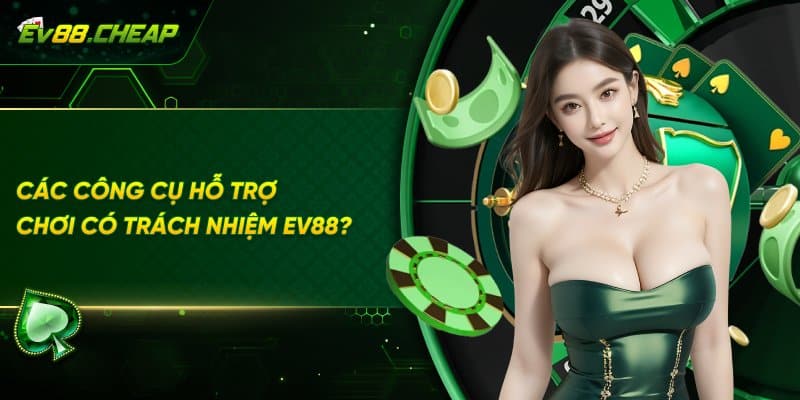 Những công cụ giúp chơi có trách nhiệm tại EV88