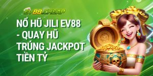 Nổ Hũ JILI EV88 - Quay Hũ Trúng Jackpot Tiền Tỷ